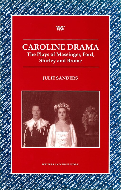 Caroline drama :the plays of Massinger, Ford, Shirley and Brome