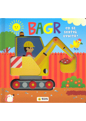 Bagr : co se skrývá uvnitř?  (odkaz v elektronickém katalogu)