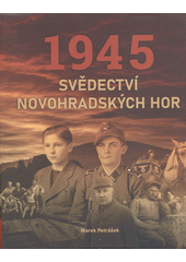 1945 : svědectví Novohradských hor  (odkaz v elektronickém katalogu)