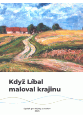 Když Líbal maloval krajinu  (odkaz v elektronickém katalogu)
