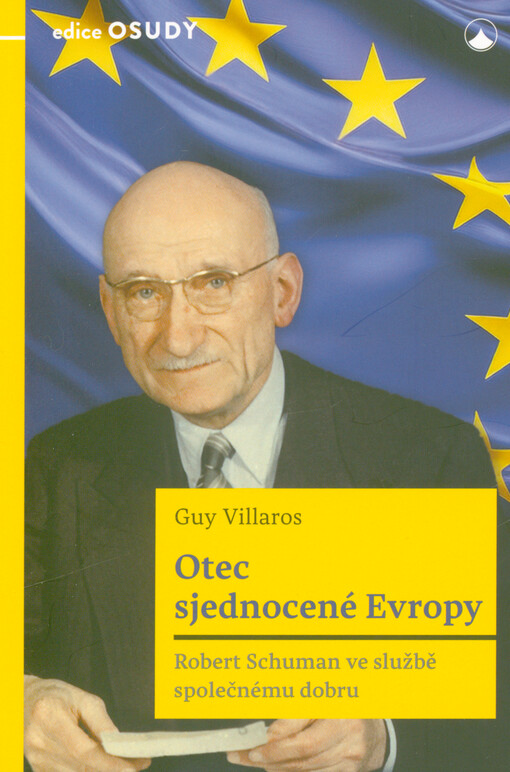 Otec sjednocené Evropy : Robert Schuman ve službě společnému dobru