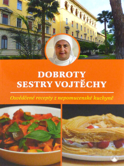 Dobroty sestry Vojtěchy : osvědčené recepty z nepomucenské kuchyně
