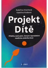 Projekt Dítě : příběhy osmi párů, kterým reprodukční medicína změnila život  (odkaz v elektronickém katalogu)