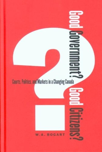 Good government? Good citizens? : courts, politics, and markets in a changing Canada