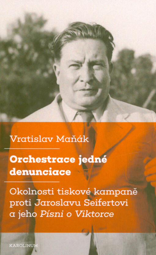 Orchestrace jedné denunciace : okolnosti tiskové kampaně proti Jaroslavu Seifertovi a jeho Písni o Viktorce