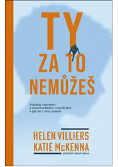 Ty za to nemůžeš : dopady narcismu a emocionálního zneužívání a jak se z nich zotavit  (odkaz v elektronickém katalogu)