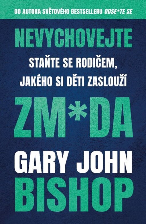 Nevychovejte zm*da: Staňte se rodičem, jakého si děti zaslouží Gary John Bishop ; z anglického originálu Grow up přeložila Kateřina Sýkorová
