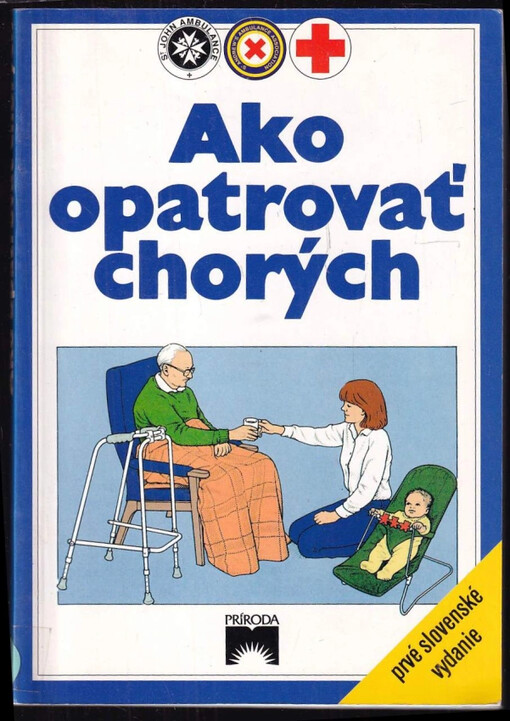 Ako opatrovať chorých ; Prel. Juraj Ďuriš, Adriana Ďurišová ; Ilustr. Geoff Dann, Kuo Kang Chen, Coral Mula, Mary Tomlin ; Fotogr. Geoff Dann, Kuo Kang Chen, Coral Mula, Mary Tomlin ; Polep a tit. list preprac. Igor Imro