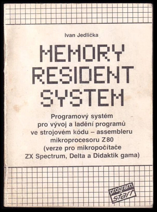 Memory resident system : programový systém pro vývoj a ladění programů ve strojovém kódu - assembleru mikroprocesoru Z80 (verze pro mikropočítače ZX Spectrum, Delta a Didaktik gama)