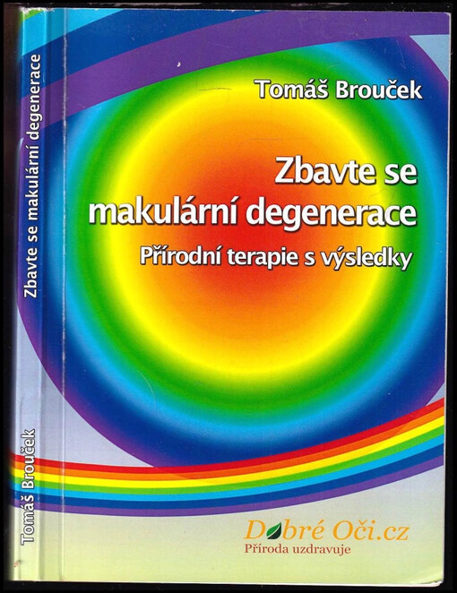 Zbavte se makulární degenerace - PODPIS TOMÁŠ BROUČEK : přírodní terapie s výsledky