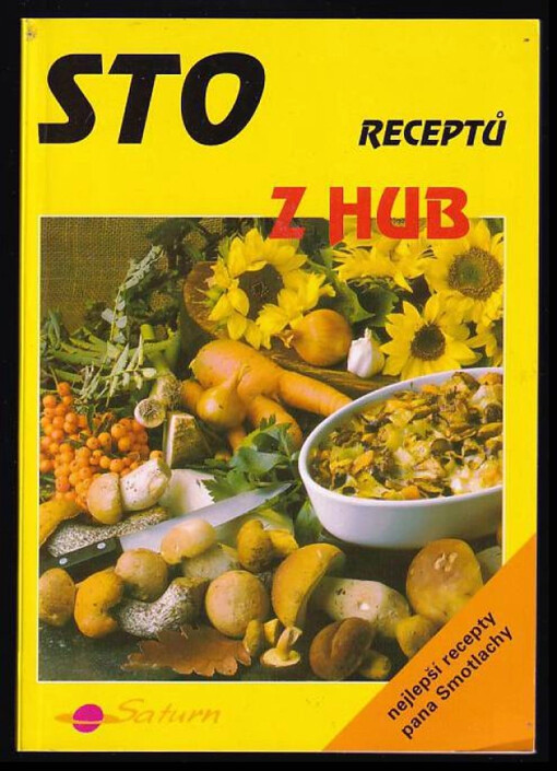 Sto receptů z hub : [nejlepší recepty pana Smotlachy]