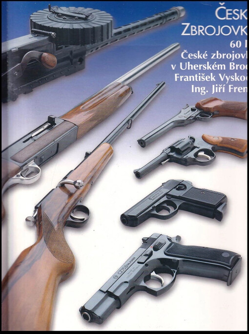 Česká zbrojovka : 60 let České zbrojovky v Uherském Brodě 1936-1996 / František Vyskočil, Jiří Frenzl