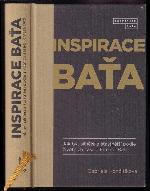 Inspirace Baťa :jak být silnější a šťastnější podle životních zásad Tomáše Bati /