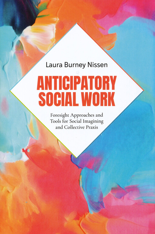 Anticipatory social work : foresight approaches and tools for social imagining and collective praxis