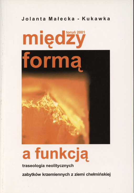 Między formą a funkcją : traseologia neolitycznych zabytków krzemiennych z ziemi chełmińskiej