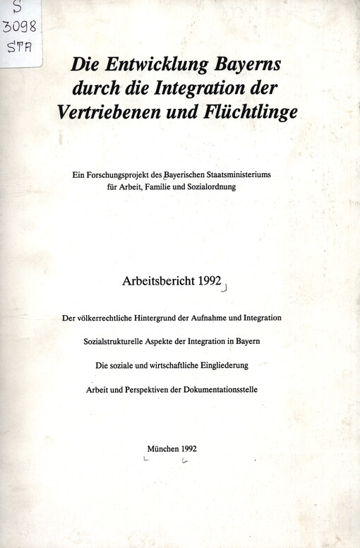 Die Entwicklung Bayerns durch die Integration der Vertriebenen und Flüchtlinge : ein Forschungsprojekt des Bayerischen Staatsministeriums für Arbeit, Familie und Sozialordnung : Arbeitsbericht 1992