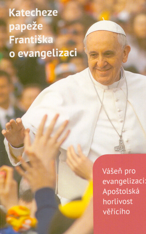 Katecheze papeže Františka o evangelizaci : vášeň pro evangelizaci: apoštolská horlivost věřícího