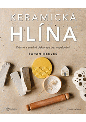 Keramická hlína : krásné a snadné techniky bez vypalování  (odkaz v elektronickém katalogu)