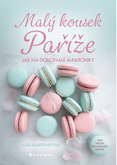 Malý kousek Paříže : jak na dokonalé makronky  (odkaz v elektronickém katalogu)
