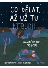 Co dělat, až už tu nebudu : maminčiny rady pro dceru  (odkaz v elektronickém katalogu)