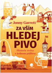 Za vším hledej pivo : historie světa v jednom půllitru  (odkaz v elektronickém katalogu)