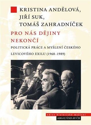 Pro nás dějiny nekončí: Politická práce a myšlení českého levicového exilu (1968–1989)