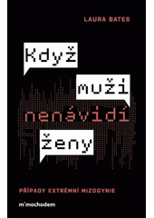 Když muži nenávidí ženy : případy extrémní mizogynie  (odkaz v elektronickém katalogu)
