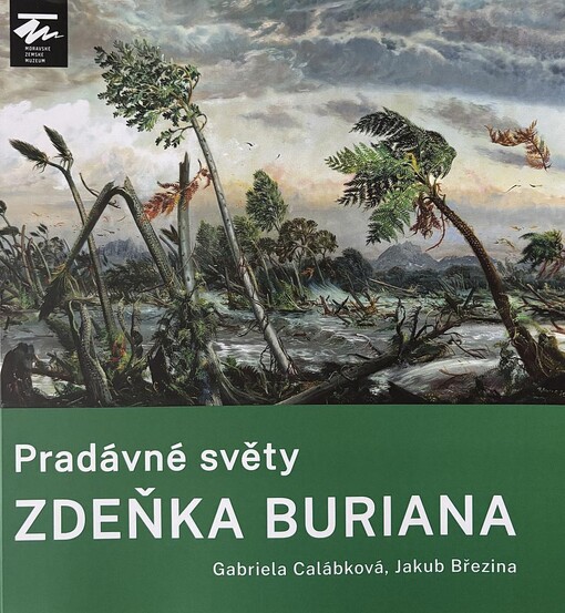 Pradávné světy Zdeňka Buriana : katalog k výstavě Pradávné světy Zdeňka Buriana : Moravské zemské muzeum ve spolupráci s Muzeem Jana Amose Komenského v Uherském Brodě : Muzeum Jana Amose Komenského v Uherském Brodě, 24.10.2025-22.2.2026