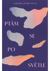 Ptám se po světle  (odkaz v elektronickém katalogu)