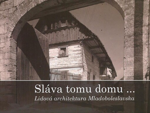 Sláva tomu domu… Lidová architektura Mladoboleslavska