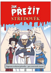 Jak přežít středověk : naprosto nezbytná příručka - pro cestovatele časem!  (odkaz v elektronickém katalogu)