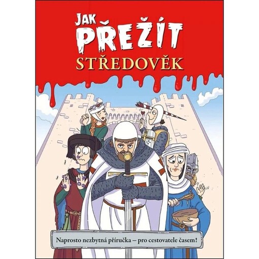 Jak přežít středověk : naprosto nezbytná příručka - pro cestovatele časem!