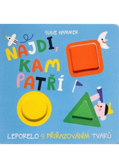 Najdi, kam patří : leporelo s přiřazováním tvarů  (odkaz v elektronickém katalogu)