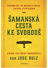 Šamanská cesta ke svobodě : kniha toltécké moudrosti  (odkaz v elektronickém katalogu)