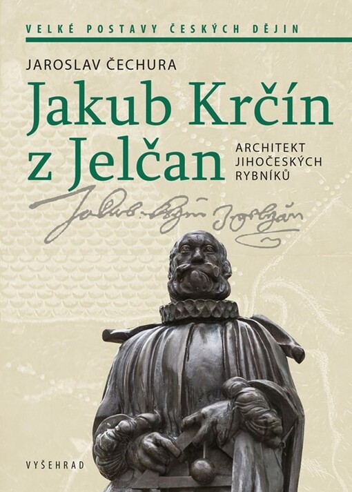 Jakub Krčín z Jelčan : architekt jihočeských rybníků / Jaroslav Čechura