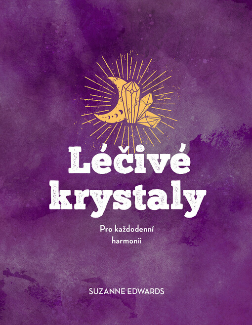 Léčivé krystaly : pro každodenní harmonii