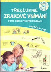 Trénujeme zrakové vnímání : pomocníček pro předškoláky : pro děti 5-7 let  (odkaz v elektronickém katalogu)