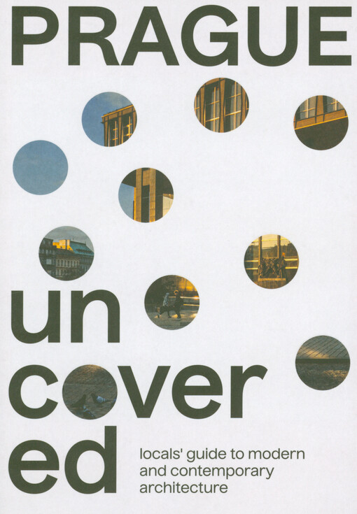 Prague uncovered : locals’ guide to modern and contemporary architecture