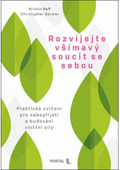 Rozvíjejte všímavý soucit se sebou : praktická cvičení pro sebepřijetí a budování vnitřní síly  (odkaz v elektronickém katalogu)