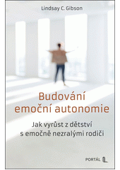 Budování emoční autonomie : jak vyrůstat z dětství s emočně nezralými rodiči  (odkaz v elektronickém katalogu)