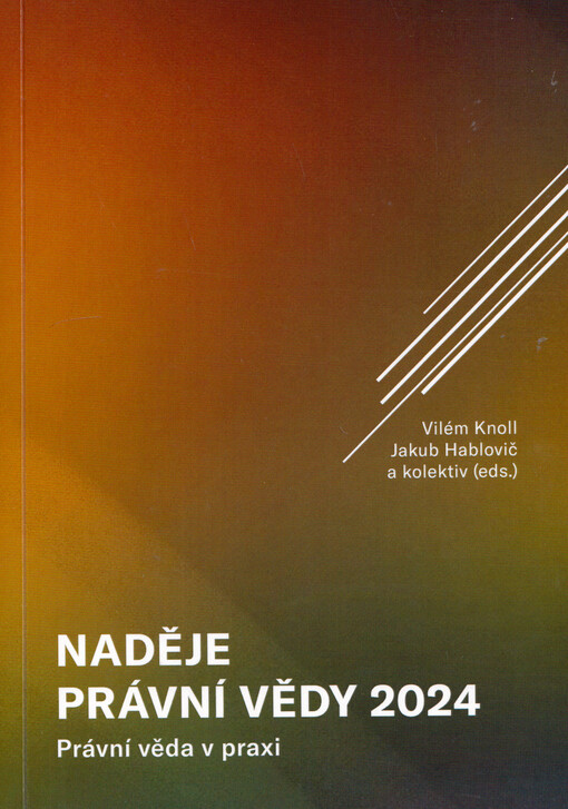 Naděje právní vědy : právní věda v praxi : sborník příspěvků ze stejnojmenné mezinárodní konference pořádané Fakultou právnickou Západočeské univerzity v Plzni v hybridní formě dne 29. listopadu 2024