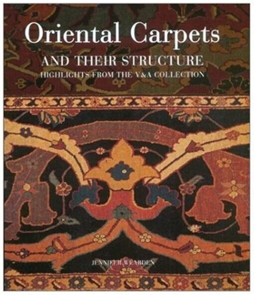 Oriental carpets and their structure :highlights from the V & A collection