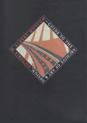 Guide to the Archive of Art and Design: Victoria and Albert Museum, London