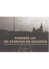 Padesát let od zázraku na kolejích : vzpomínky pamětníků na přesun děkanského kostela v Mostě  (odkaz v elektronickém katalogu)