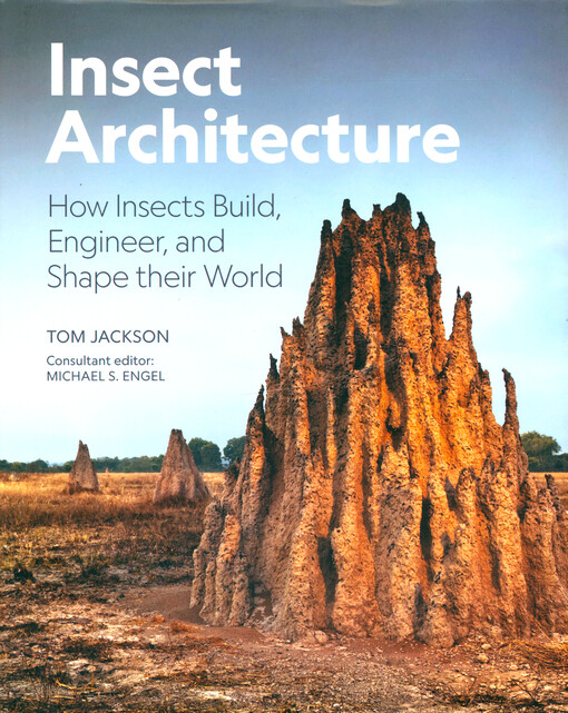 Insect architecture : how insects build, engineer, and shape their world