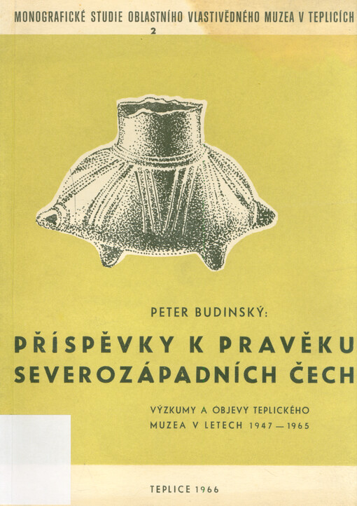Příspěvky k pravěku severozápadních Čech : výzkumy a objevy teplického muzea v letech 1947-1965