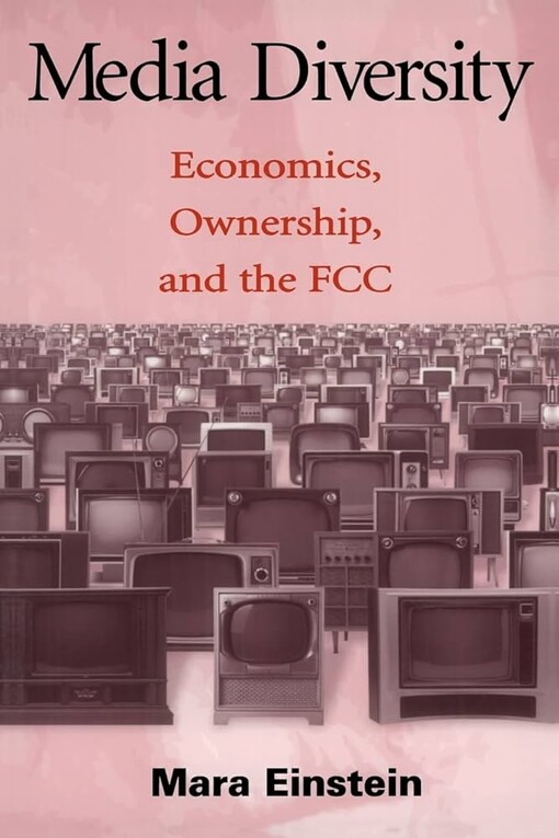 Media Diversity: Economics, Ownership, and the FCC (Routledge Communication Series)