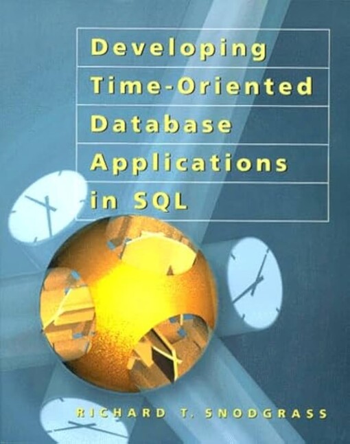 Developing Time-Oriented Database Applications in SQL (The Morgan Kaufmann Series in Data Management Systems)