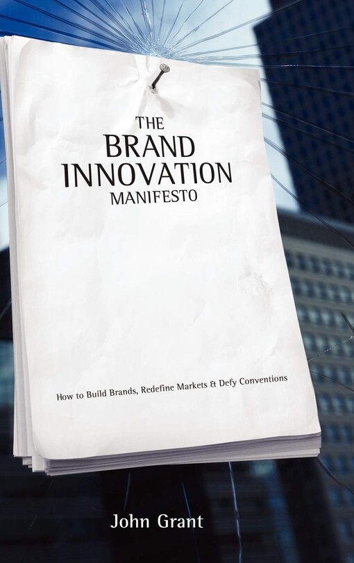 The brand innovation manifesto :how to build brands, redefine markets and defy conventions