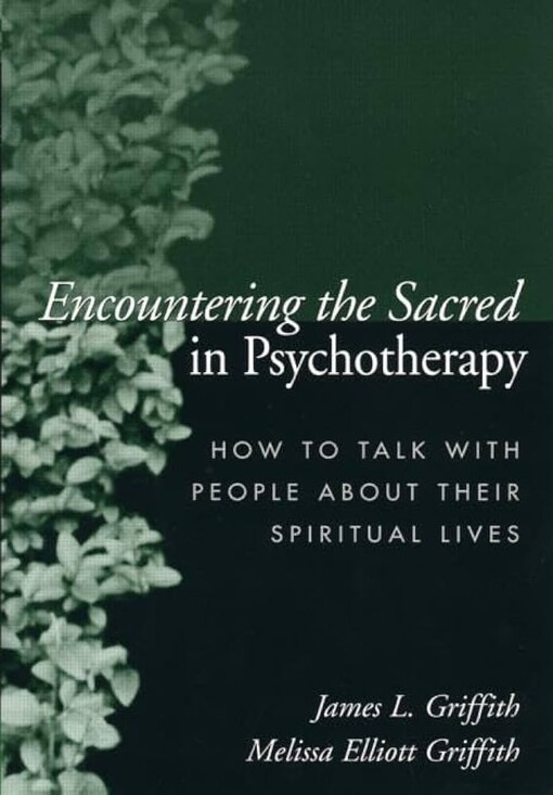 Encountering the sacred in psychotherapy :how to talk with people about their spiritual lives